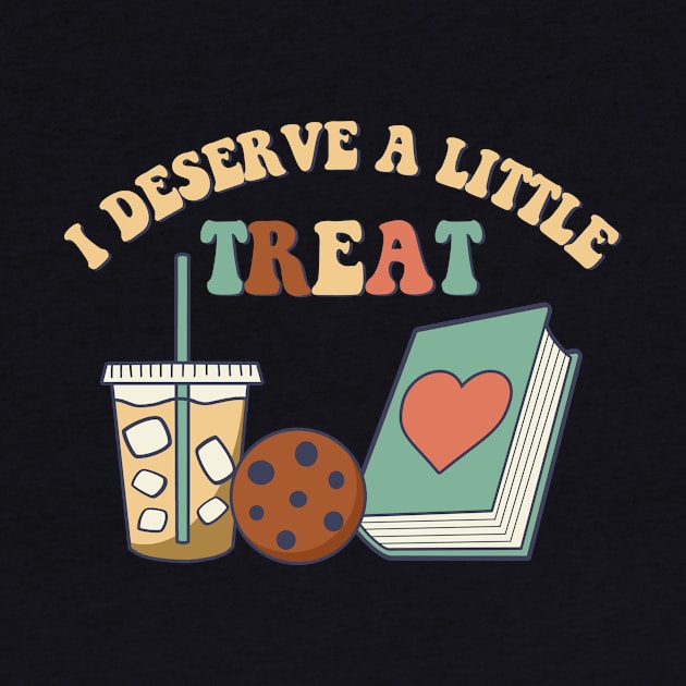 I Deserve A Little Treat Coffee Cookie Snack Book Romance Treat Yourself Booktok Dark Spicy Novels Readers by GraviTeeGraphics